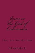 Jesus or the God of Calvinism