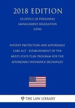Patient Protection and Affordable Care ACT - Establishment of the Multi-State Plan Program for the Affordable Insurance Exchanges (Us Office of Personnel Management Regulation) (Opm) (2018 Ed