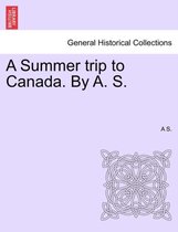 A Summer Trip to Canada. by A. S.