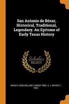 San Antonio de Bexar, Historical, Traditional, Legendary. an Epitome of Early Texas History