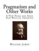 Pragmatism and Other Works