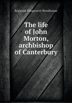 The life of John Morton, archbishop of Canterbury