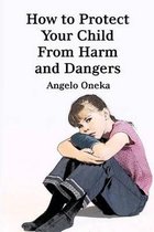 Omslag How to Protect Your Child from Harm and Dangers