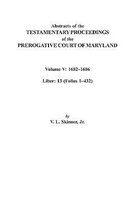 Abstracts of the Testamentary Proceedings of the Prerogative Court of Maryland. Volume V: 1682I Aao1686. Liber