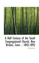 A Half Century of the South Congregational Church, New Britain, Conn.