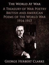 The World At War - A Treasury of War Poetry British and American Poems of the World War 1914-1917