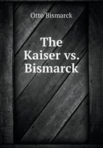 The Kaiser vs. Bismarck