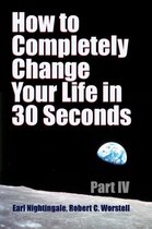 How to Completely Change Your Life in 30 Seconds - Part IV