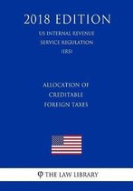 Allocation of Creditable Foreign Taxes (Us Internal Revenue Service Regulation) (Irs) (2018 Edition)