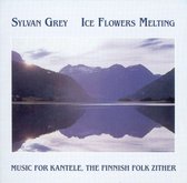 Sylvan Grey - Ice Flowers Melting. Music For Kantele, The Finnis (CD)