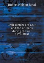 Chili sketches of Chili and the Chilians during the war 1879-1880