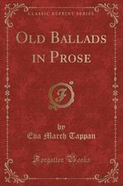 Old Ballads in Prose (Classic Reprint)
