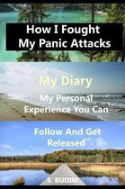 How I Fought My Panic Attacks. My Diary. My Personal Experience You Can Follow and Get Released.