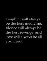 Laughter will always be the best medicine, Silence will always be the best revenge And love will always be all you need.