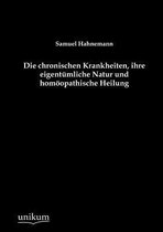 Die chronischen Krankheiten, ihre eigentümliche Natur und homöopathische Heilung