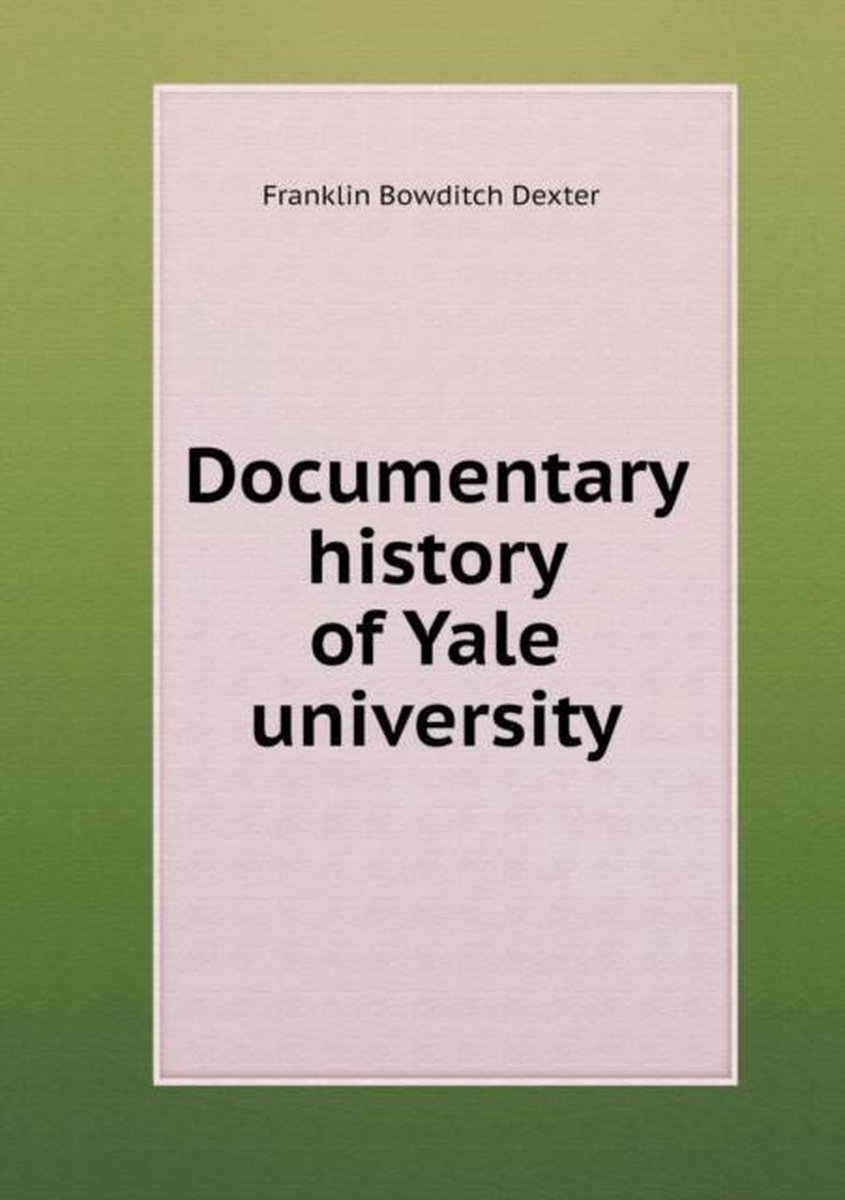 Documentary history of Yale university - Franklin Bowditch Dexter
