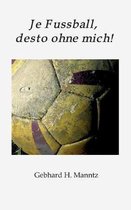 Je Fussball, desto ohne mich