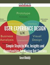 User Experience Design - Simple Steps to Win, Insights and Opportunities for Maxing Out Success