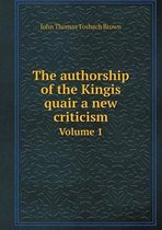 The authorship of the Kingis quair a new criticism Volume 1