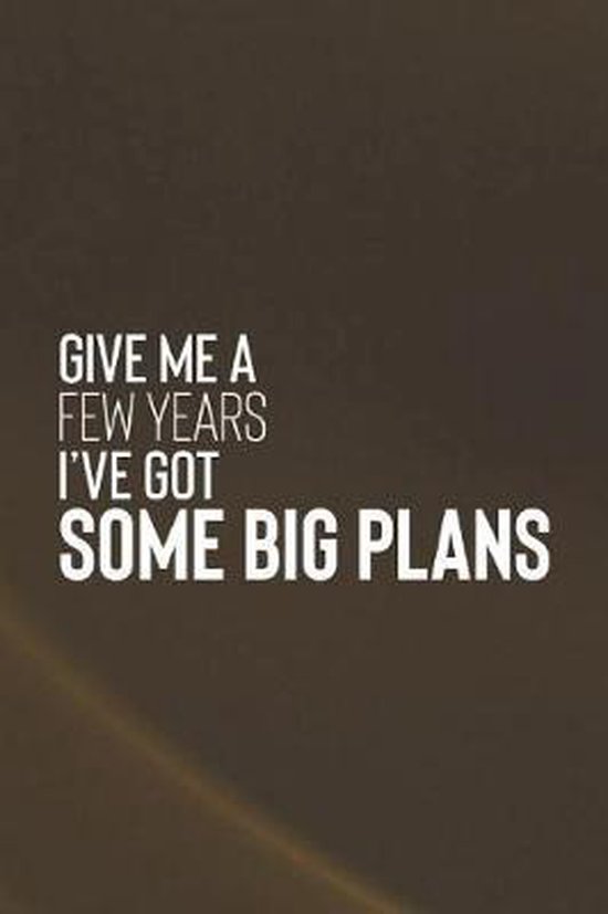 Give Me A Few Years I Ve Got Some Big Plans Day Writing Journals 9781073841714 Boeken Bol Com
