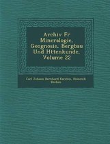 Archiv Fur Mineralogie, Geognosie, Bergbau Und H Ttenkunde, Volume 22