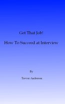 Get That Job! How To Succeed At Interview