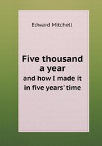 Five thousand a year and how I made it in five years' time