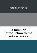 A familiar introduction to the arts sciences