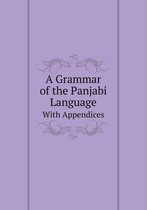 A Grammar of the Panjabi Language With Appendices