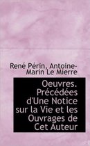 Oeuvres. PR C D Es D'Une Notice Sur La Vie Et Les Ouvrages de CET Auteur