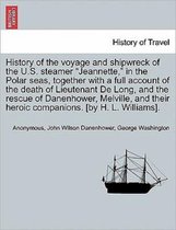 History of the Voyage and Shipwreck of the U.S. Steamer Jeannette, in the Polar Seas, Together with a Full Account of the Death of Lieutenant de Long, and the Rescue of Danenhower,