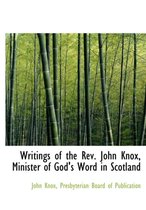 Writings of the REV. John Knox, Minister of God's Word in Scotland