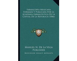 Farmacopea Mexicana Formada y Publicada Por La Academia Farmaceutica de La Capital de La Republica (1846)