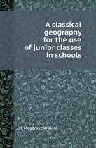 A Classical Geography for the Use of Junior Classes in Schools