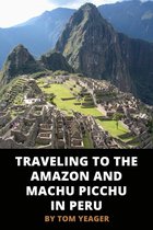 Traveling to the Amazon and Machu Picchu in Peru