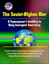 The Soviet-Afghan War: A Superpower's Inability to Deny Insurgent Sanctuary - Soviet Combat Operations, Inadequate Force, Countering International Support for the Mujahideen, Demographics, Culture