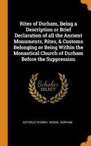 Rites of Durham, Being a Description or Brief Declaration of All the Ancient Monuments, Rites, & Customs Belonging or Being Within the Monastical Church of Durham Before the Suppression