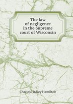 The Law of Negligence in the Supreme Court of Wisconsin