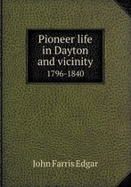 Pioneer Life in Dayton and Vicinity 1796-1840