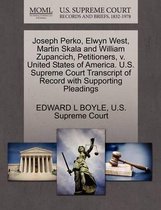 Joseph Perko, Elwyn West, Martin Skala and William Zupancich, Petitioners, V. United States of America. U.S. Supreme Court Transcript of Record with Supporting Pleadings