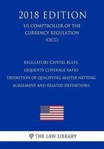 Regulatory Capital Rules, Liquidity Coverage Ratio - Definition of Qualifying Master Netting Agreement and Related Definitions (Us Comptroller of the Currency Regulation) (Occ) (2018 Edition)