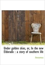 Under Golden Skies, Or, in the New Eldorado