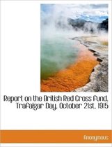 Report on the British Red Cross Fund, Trafalgar Day, October 21st, 1915