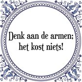 Tegeltje met Spreuk (Tegeltjeswijsheid): Denk aan de armen; het kost niets! + Kado verpakking & Plakhanger