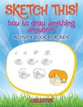 Sketch This! How to Draw Anything Anywhere Activity Book for Kids