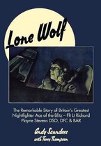 Lone Wolf: The Remarkable Story of Britain's Greatest Nightfighter Ace of the Blitz - Flt LT Richard Playne Stevens Dso, Dfc & Ba