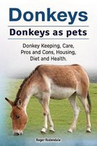 Donkeys. Donkeys as Pets. Donkey Keeping, Care, Pros and Cons, Housing, Diet and Health.