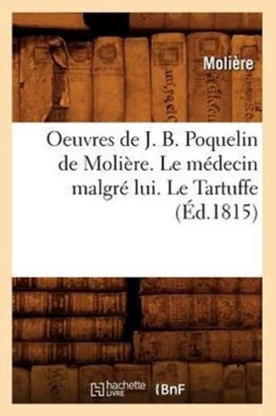 Litterature- Oeuvres de J. B. Poquelin de Molière. Le Médecin Malgré Lui. Le Tartuffe (Éd.1815)