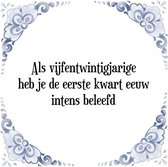 Verjaardags Tegeltje met Spreuk (25 jaar): Als vijfentwintigjarige heb je de eerste kwart eeuw intens beleefd + Cadeau verpakking & Plakhanger