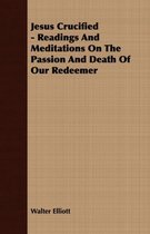 Jesus Crucified - Readings And Meditations On The Passion And Death Of Our Redeemer